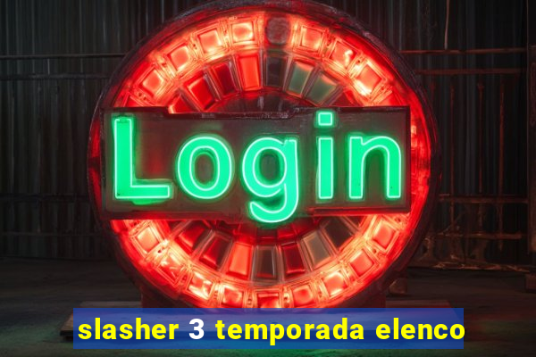 slasher 3 temporada elenco